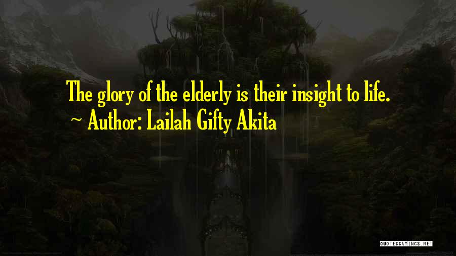 Lailah Gifty Akita Quotes: The Glory Of The Elderly Is Their Insight To Life.