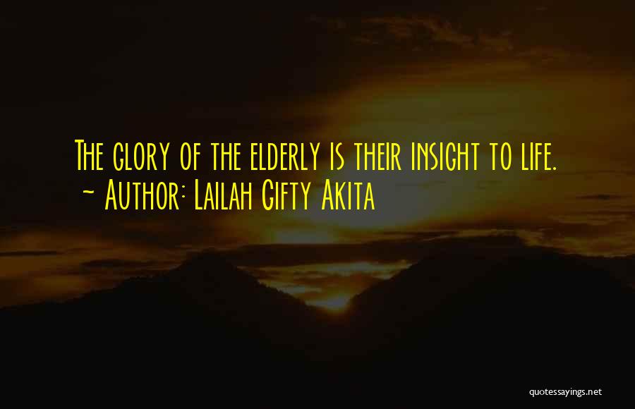 Lailah Gifty Akita Quotes: The Glory Of The Elderly Is Their Insight To Life.