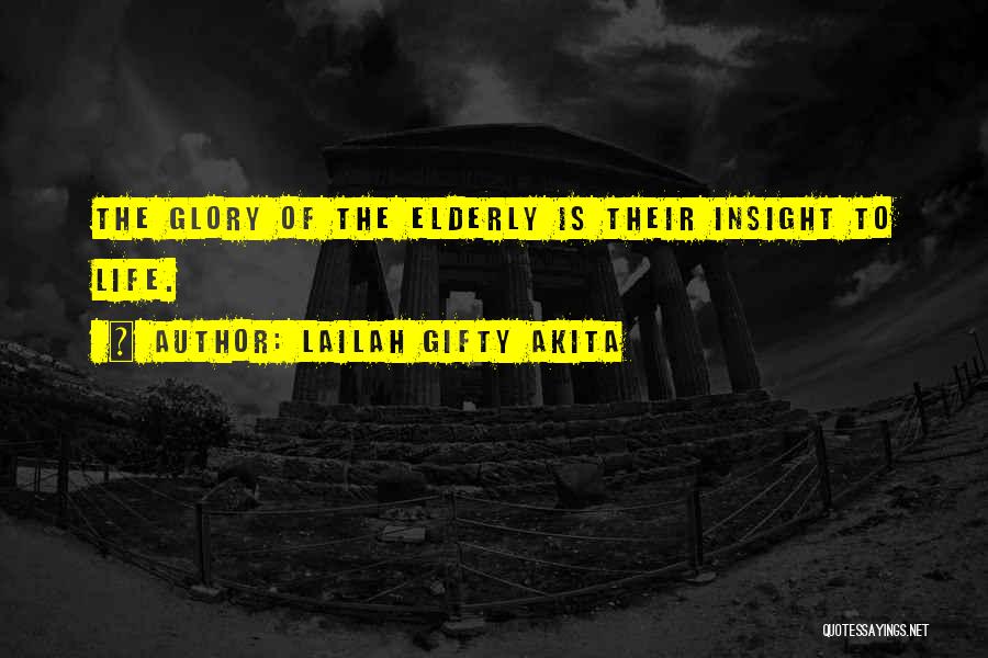 Lailah Gifty Akita Quotes: The Glory Of The Elderly Is Their Insight To Life.