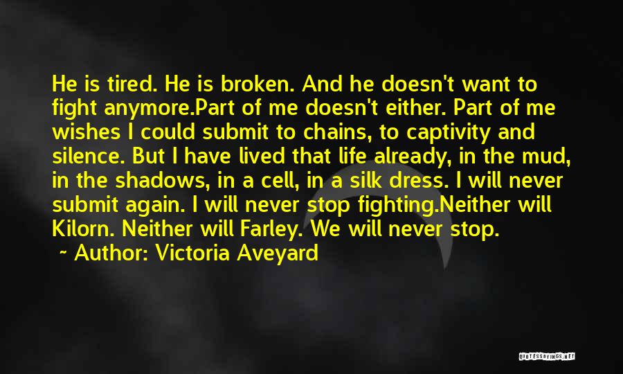 Victoria Aveyard Quotes: He Is Tired. He Is Broken. And He Doesn't Want To Fight Anymore.part Of Me Doesn't Either. Part Of Me