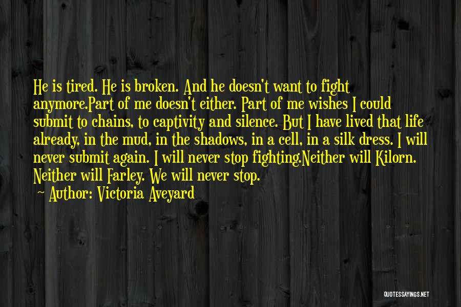 Victoria Aveyard Quotes: He Is Tired. He Is Broken. And He Doesn't Want To Fight Anymore.part Of Me Doesn't Either. Part Of Me