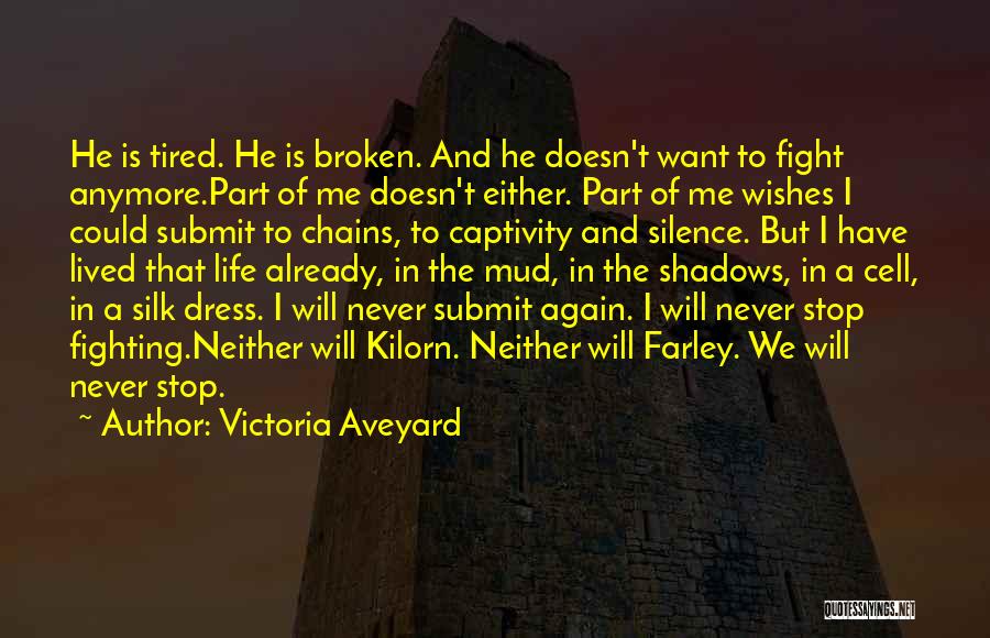 Victoria Aveyard Quotes: He Is Tired. He Is Broken. And He Doesn't Want To Fight Anymore.part Of Me Doesn't Either. Part Of Me