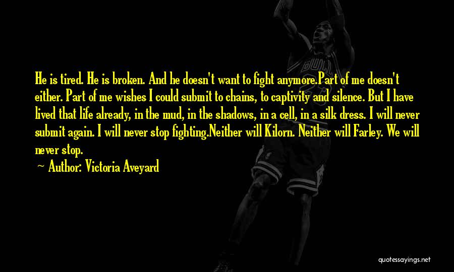 Victoria Aveyard Quotes: He Is Tired. He Is Broken. And He Doesn't Want To Fight Anymore.part Of Me Doesn't Either. Part Of Me