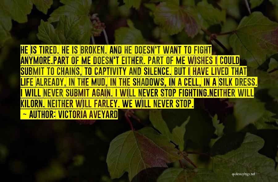 Victoria Aveyard Quotes: He Is Tired. He Is Broken. And He Doesn't Want To Fight Anymore.part Of Me Doesn't Either. Part Of Me