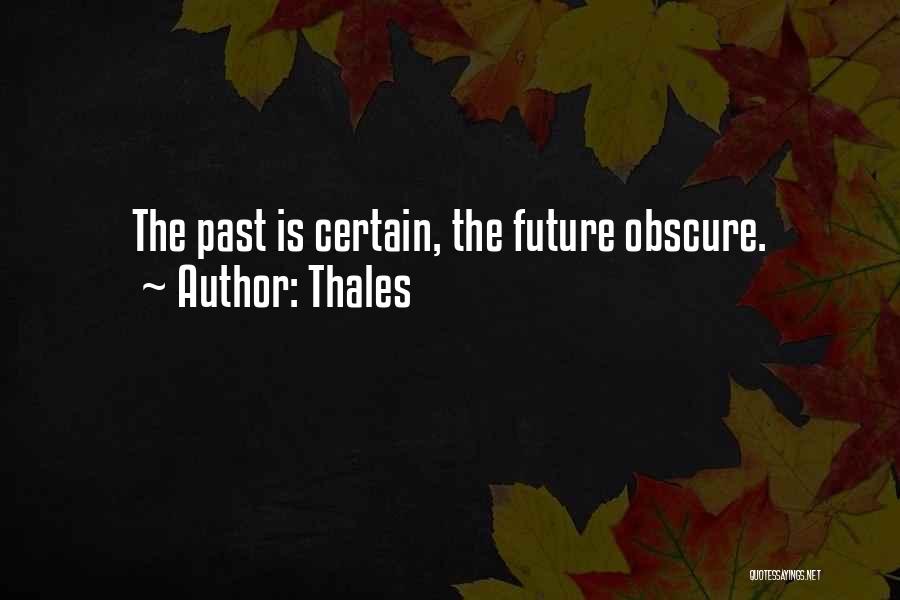 Thales Quotes: The Past Is Certain, The Future Obscure.