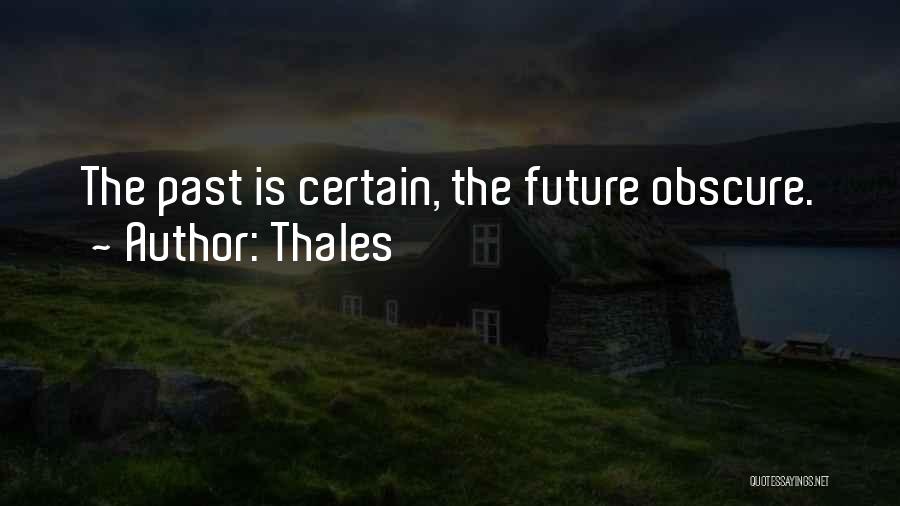 Thales Quotes: The Past Is Certain, The Future Obscure.