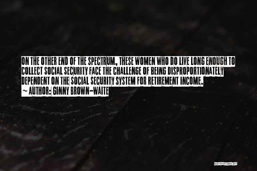 Ginny Brown-Waite Quotes: On The Other End Of The Spectrum, These Women Who Do Live Long Enough To Collect Social Security Face The