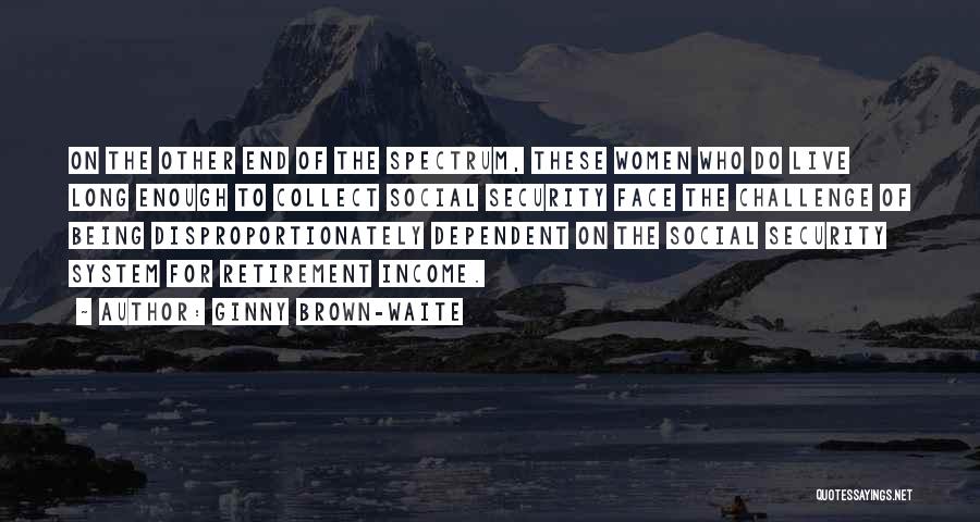 Ginny Brown-Waite Quotes: On The Other End Of The Spectrum, These Women Who Do Live Long Enough To Collect Social Security Face The