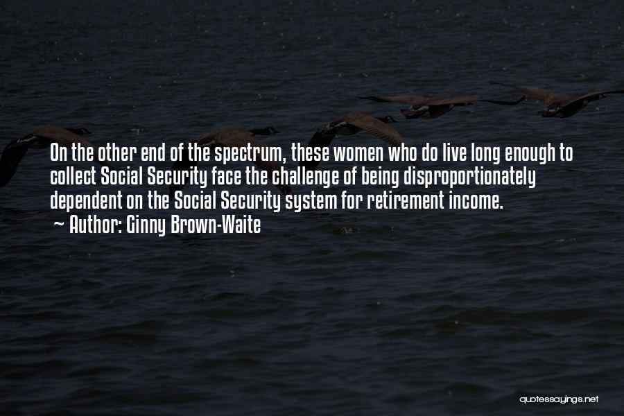 Ginny Brown-Waite Quotes: On The Other End Of The Spectrum, These Women Who Do Live Long Enough To Collect Social Security Face The