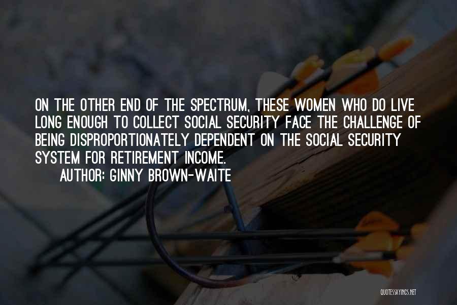 Ginny Brown-Waite Quotes: On The Other End Of The Spectrum, These Women Who Do Live Long Enough To Collect Social Security Face The