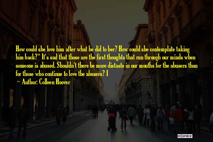 Colleen Hoover Quotes: How Could She Love Him After What He Did To Her? How Could She Contemplate Taking Him Back? It's Sad