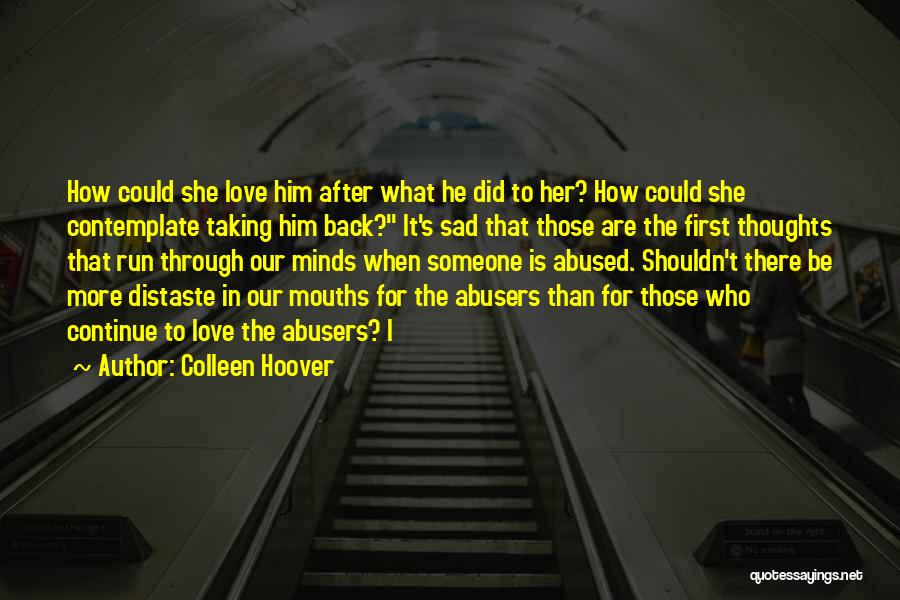 Colleen Hoover Quotes: How Could She Love Him After What He Did To Her? How Could She Contemplate Taking Him Back? It's Sad