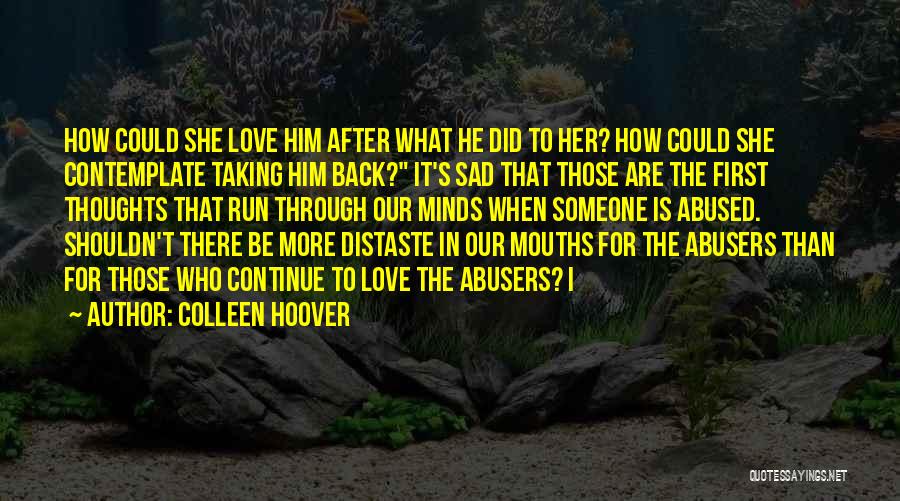 Colleen Hoover Quotes: How Could She Love Him After What He Did To Her? How Could She Contemplate Taking Him Back? It's Sad