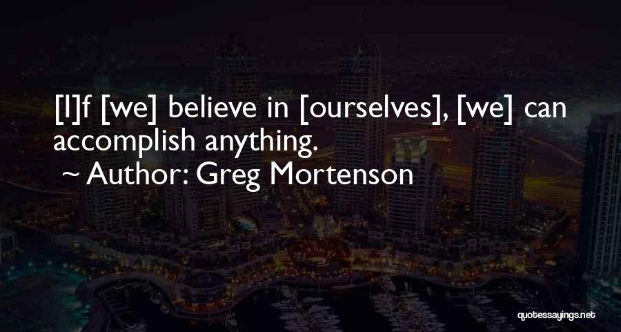 Greg Mortenson Quotes: [i]f [we] Believe In [ourselves], [we] Can Accomplish Anything.