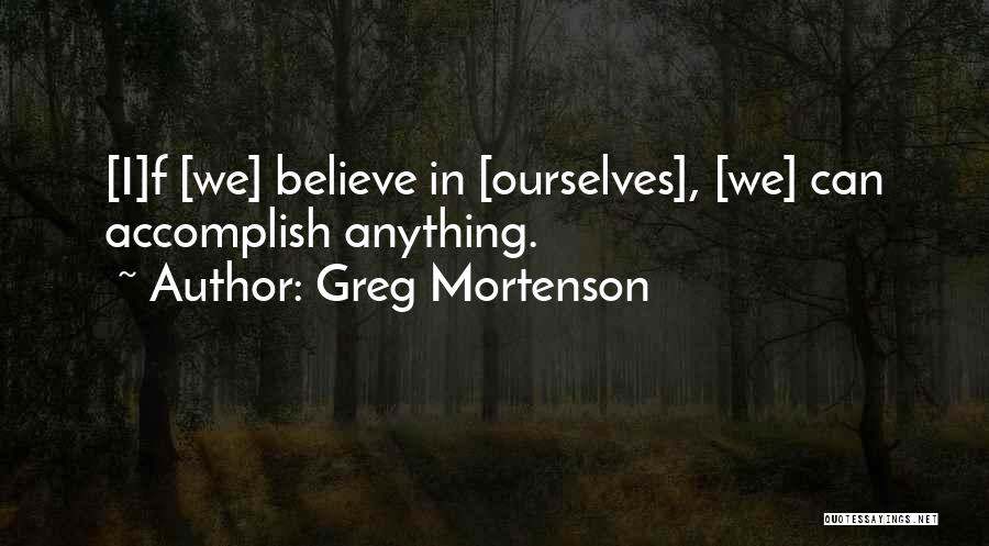 Greg Mortenson Quotes: [i]f [we] Believe In [ourselves], [we] Can Accomplish Anything.