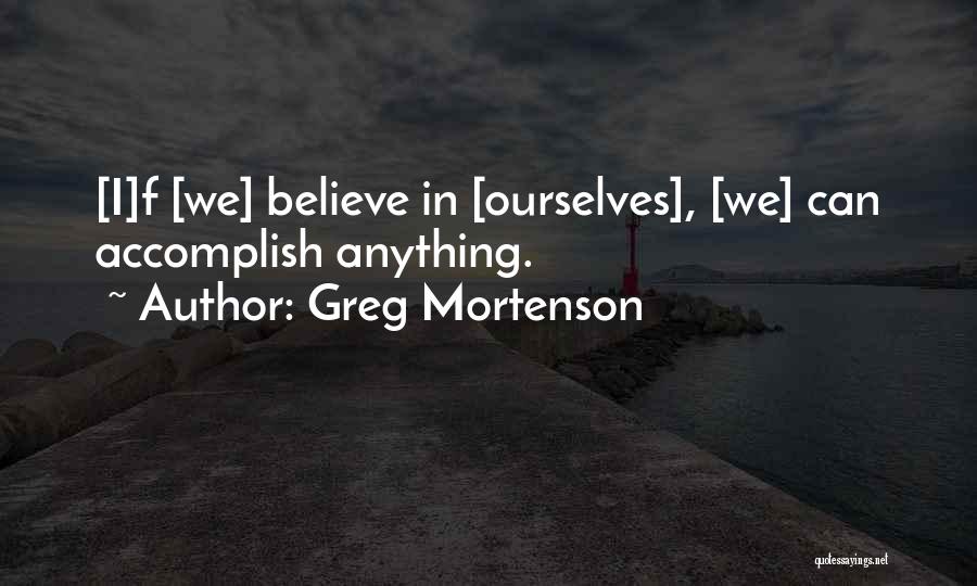 Greg Mortenson Quotes: [i]f [we] Believe In [ourselves], [we] Can Accomplish Anything.