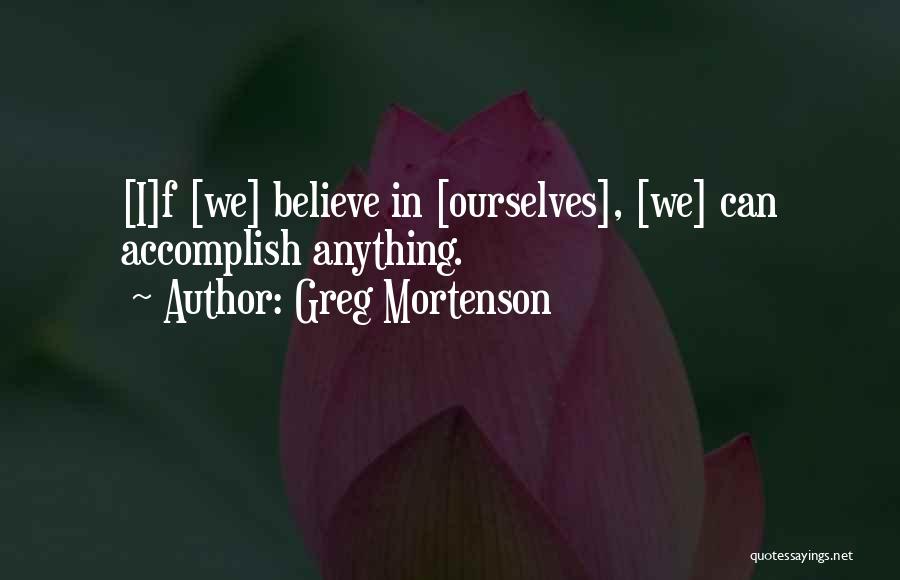 Greg Mortenson Quotes: [i]f [we] Believe In [ourselves], [we] Can Accomplish Anything.
