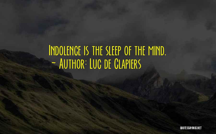 Luc De Clapiers Quotes: Indolence Is The Sleep Of The Mind.