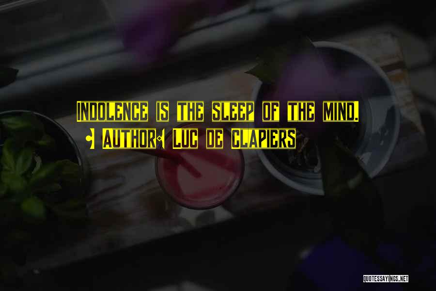 Luc De Clapiers Quotes: Indolence Is The Sleep Of The Mind.