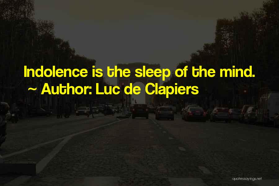 Luc De Clapiers Quotes: Indolence Is The Sleep Of The Mind.