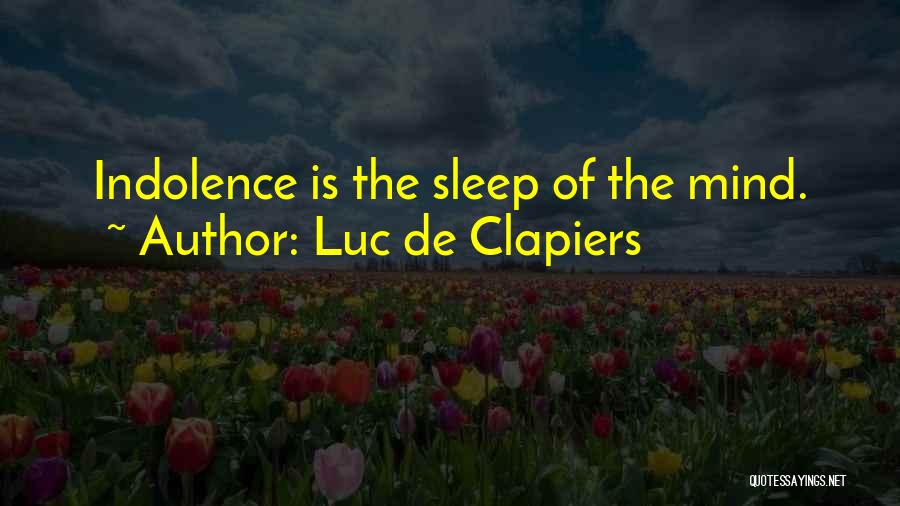 Luc De Clapiers Quotes: Indolence Is The Sleep Of The Mind.