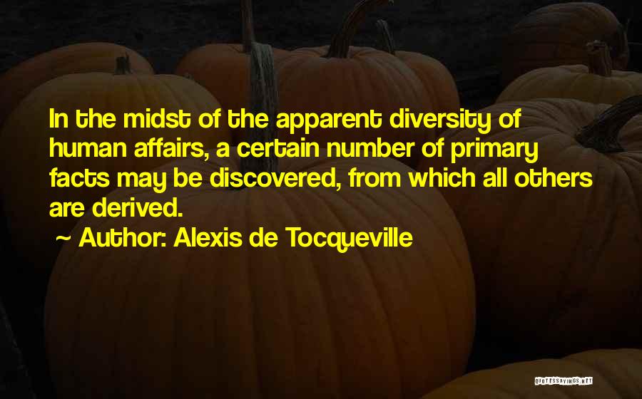 Alexis De Tocqueville Quotes: In The Midst Of The Apparent Diversity Of Human Affairs, A Certain Number Of Primary Facts May Be Discovered, From