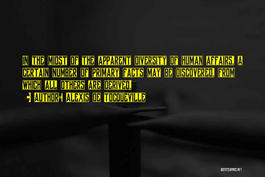 Alexis De Tocqueville Quotes: In The Midst Of The Apparent Diversity Of Human Affairs, A Certain Number Of Primary Facts May Be Discovered, From