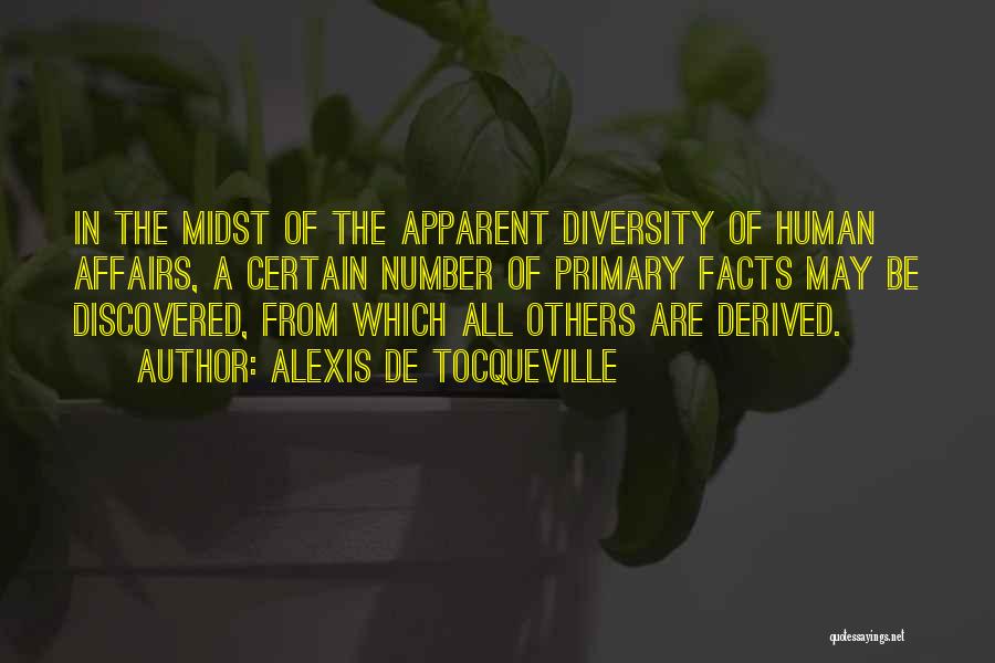 Alexis De Tocqueville Quotes: In The Midst Of The Apparent Diversity Of Human Affairs, A Certain Number Of Primary Facts May Be Discovered, From