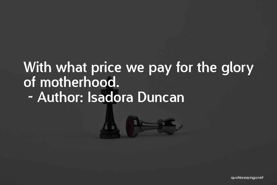 Isadora Duncan Quotes: With What Price We Pay For The Glory Of Motherhood.