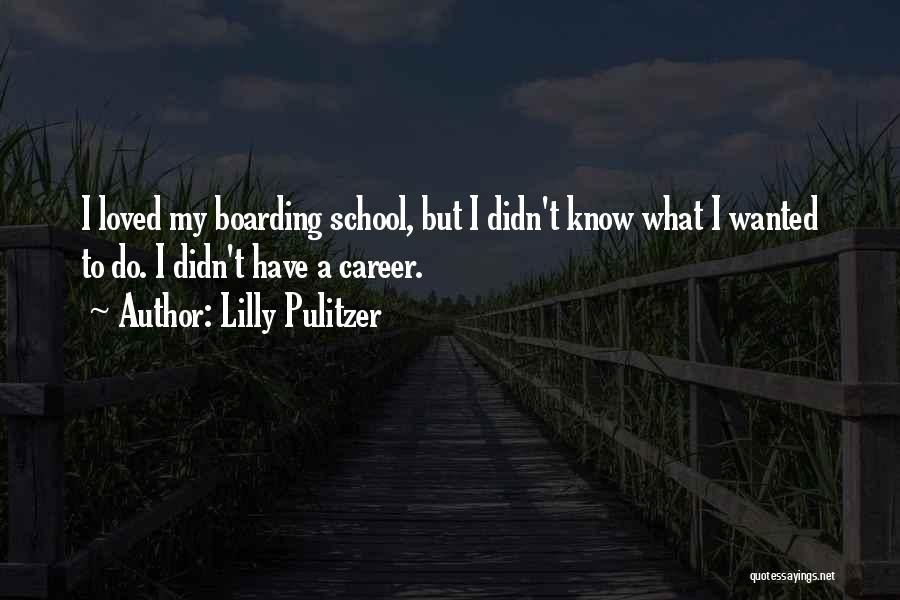 Lilly Pulitzer Quotes: I Loved My Boarding School, But I Didn't Know What I Wanted To Do. I Didn't Have A Career.