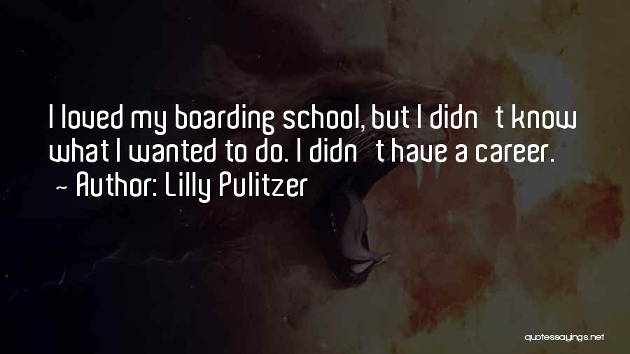 Lilly Pulitzer Quotes: I Loved My Boarding School, But I Didn't Know What I Wanted To Do. I Didn't Have A Career.