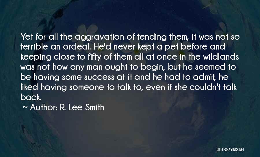R. Lee Smith Quotes: Yet For All The Aggravation Of Tending Them, It Was Not So Terrible An Ordeal. He'd Never Kept A Pet