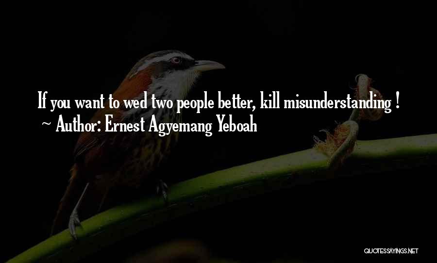 Ernest Agyemang Yeboah Quotes: If You Want To Wed Two People Better, Kill Misunderstanding !