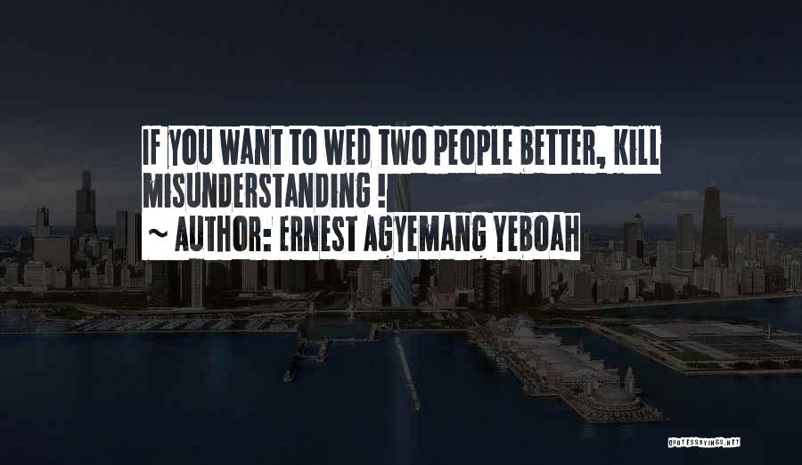 Ernest Agyemang Yeboah Quotes: If You Want To Wed Two People Better, Kill Misunderstanding !