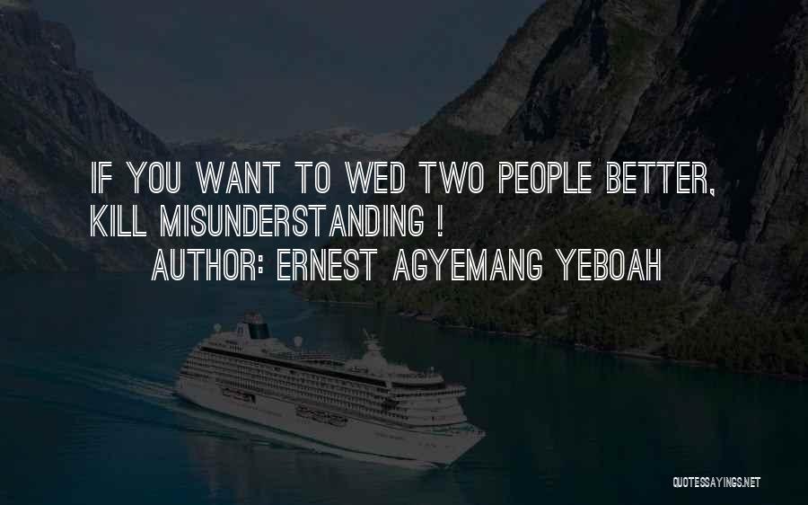 Ernest Agyemang Yeboah Quotes: If You Want To Wed Two People Better, Kill Misunderstanding !