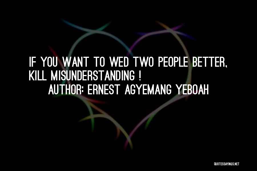 Ernest Agyemang Yeboah Quotes: If You Want To Wed Two People Better, Kill Misunderstanding !