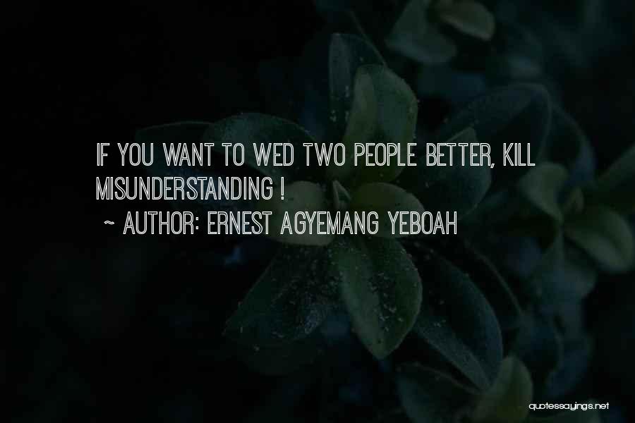 Ernest Agyemang Yeboah Quotes: If You Want To Wed Two People Better, Kill Misunderstanding !