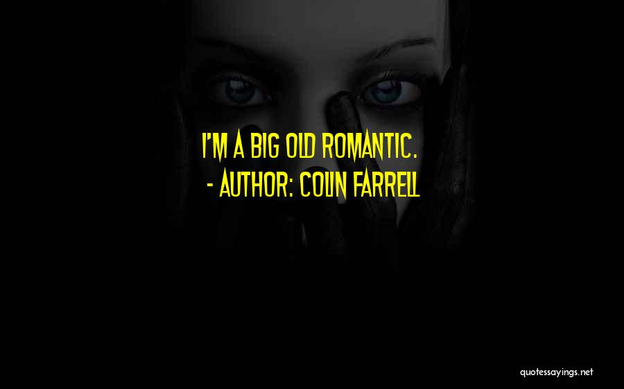 Colin Farrell Quotes: I'm A Big Old Romantic.