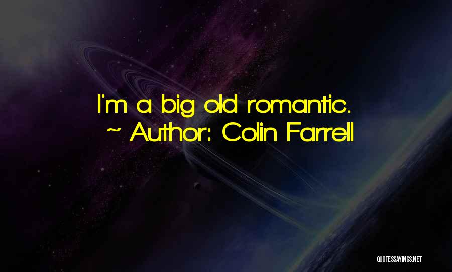Colin Farrell Quotes: I'm A Big Old Romantic.