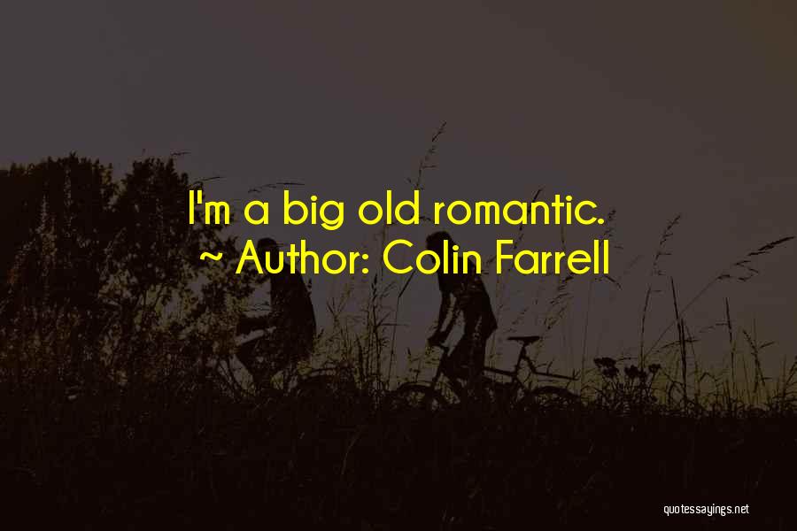 Colin Farrell Quotes: I'm A Big Old Romantic.