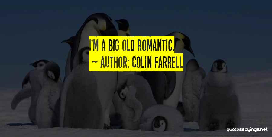 Colin Farrell Quotes: I'm A Big Old Romantic.