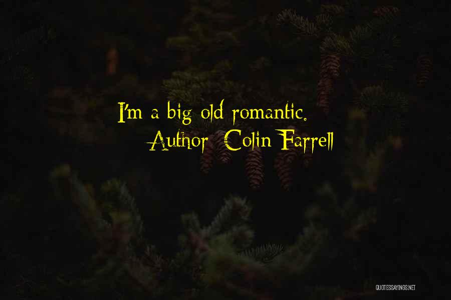 Colin Farrell Quotes: I'm A Big Old Romantic.