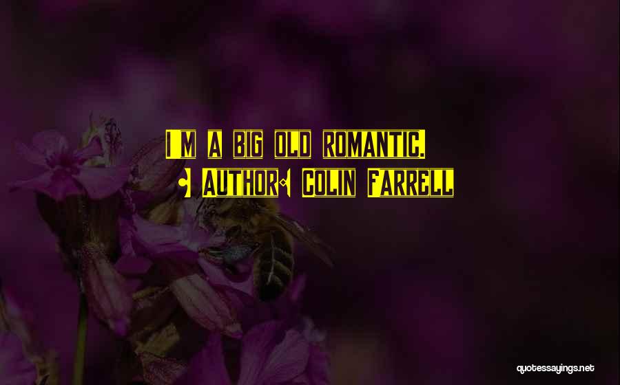 Colin Farrell Quotes: I'm A Big Old Romantic.
