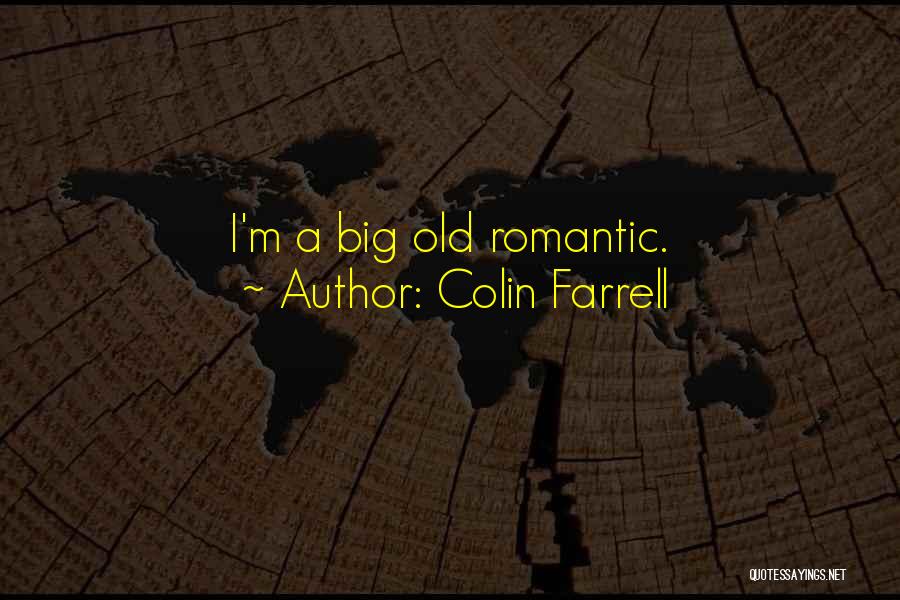 Colin Farrell Quotes: I'm A Big Old Romantic.