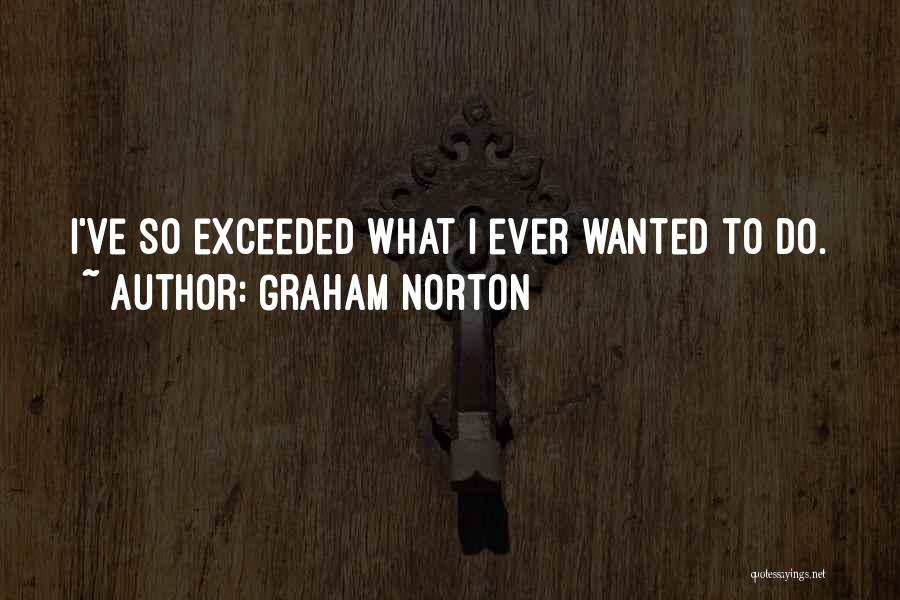 Graham Norton Quotes: I've So Exceeded What I Ever Wanted To Do.