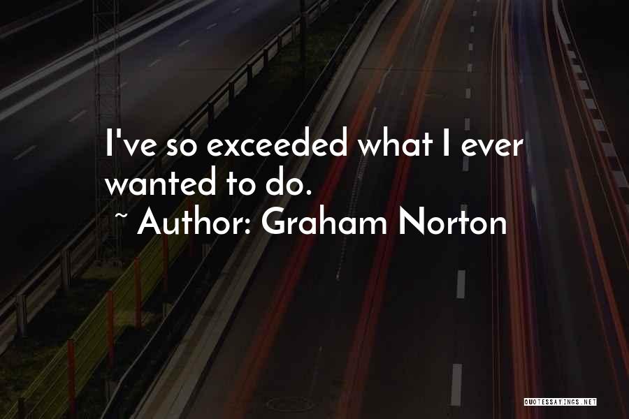 Graham Norton Quotes: I've So Exceeded What I Ever Wanted To Do.