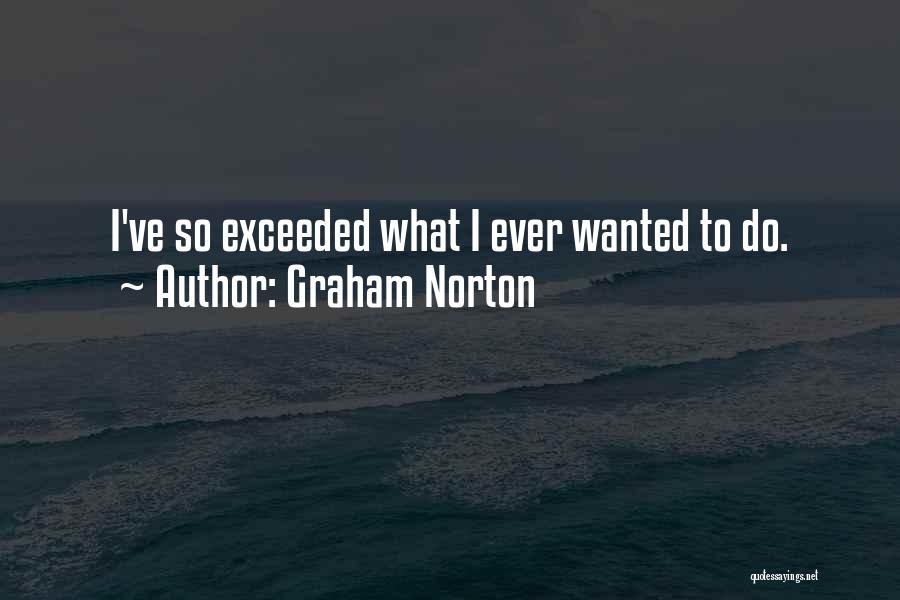 Graham Norton Quotes: I've So Exceeded What I Ever Wanted To Do.