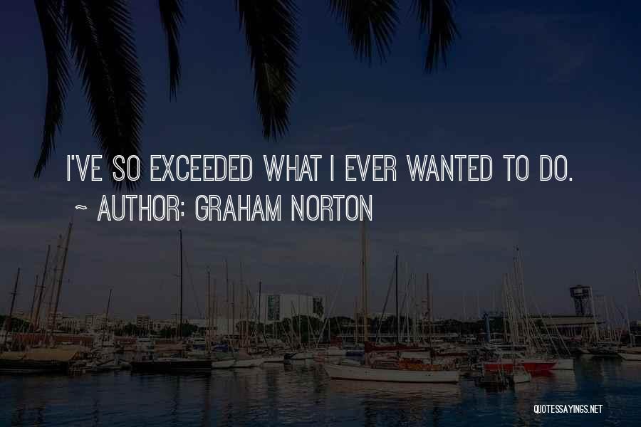 Graham Norton Quotes: I've So Exceeded What I Ever Wanted To Do.