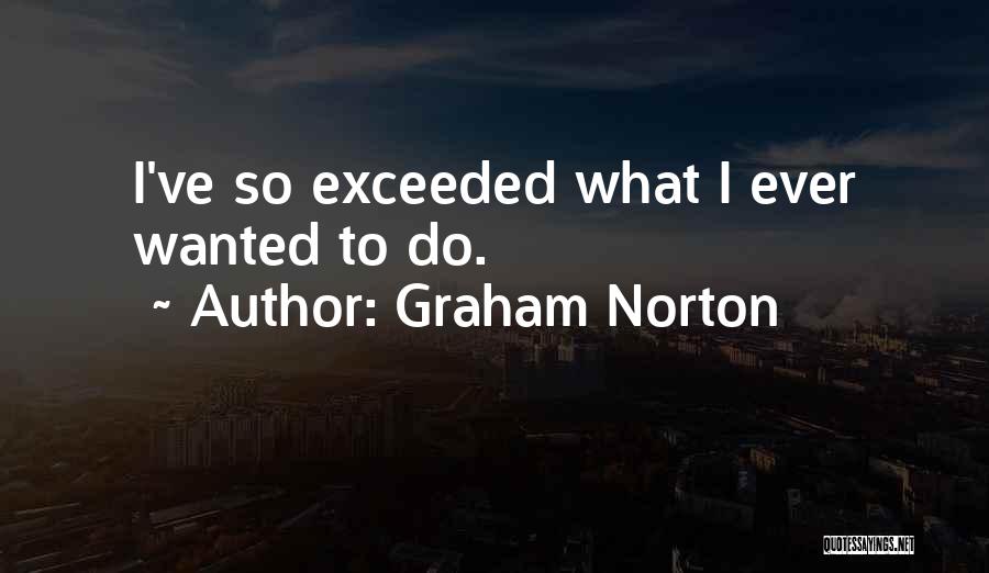 Graham Norton Quotes: I've So Exceeded What I Ever Wanted To Do.