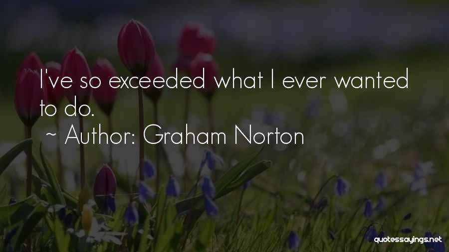 Graham Norton Quotes: I've So Exceeded What I Ever Wanted To Do.